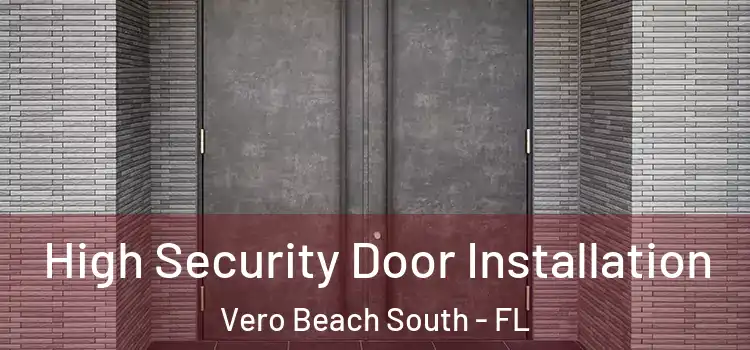  High Security Door Installation Vero Beach South - FL